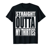 Load image into Gallery viewer, Straight Outta My Thirties T-Shirt Funny 40th Birthday Gift
