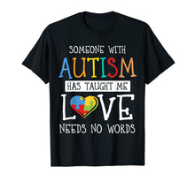 Load image into Gallery viewer, Someone with Autism Has Taught Me Love Needs No Words Tshirt