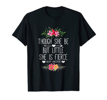 Load image into Gallery viewer, And Though She Be But Little She is Fierce T-Shirt