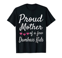 Load image into Gallery viewer, Proud Mother Of A Few Dumbass Kids Tshirt Mom Quote Mom Life