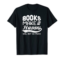 Load image into Gallery viewer, Books Make Me Happy - You, Not So Much Tshirt - Books Lover