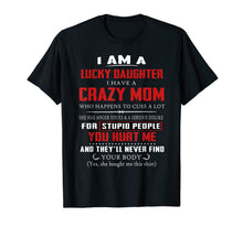 Load image into Gallery viewer, I Am A Lucky Daughter I Have A Crazy Mom Tshirt