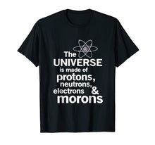 Load image into Gallery viewer, The Universe is Made of Protons, neutrons, electrons, morons