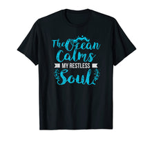 Load image into Gallery viewer, The Ocean Calms My Restless Soul T-Shirt