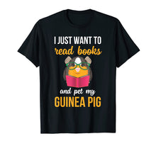 Load image into Gallery viewer, I Just Want to Read Books and Pet My Guinea Pig Shirt