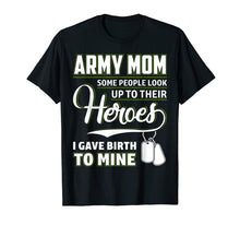 Load image into Gallery viewer, Army Mom Shirt I Gave Birth To My Heroes Funny For Mother