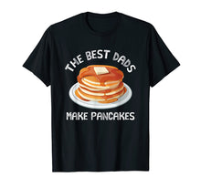 Load image into Gallery viewer, The Best Dads Make Pancakes Funny T Shirt For Fathers Day