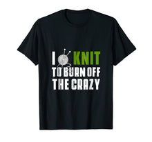 Load image into Gallery viewer, I Knit To Burn Off The Crazy T-Shirt