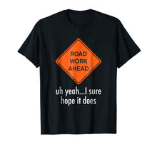 Load image into Gallery viewer, Roadwork Road work Ahead I Hope It Does T-Shirt Funny Vine