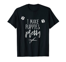 Load image into Gallery viewer, Dog Grooming I make puppies pretty Shirt.