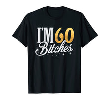 Load image into Gallery viewer, 60th Birthday T-Shirt I'm 60 Sixty Bitches Gift T-shirt