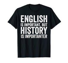 Load image into Gallery viewer, English Is Important But History Is Importanter Cool T-Shirt