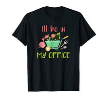 Load image into Gallery viewer, I Will Be In My Office - Gardening Garden T-Shirt