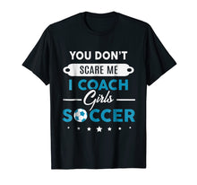 Load image into Gallery viewer, You Don't Scare Me I Coach Girls Soccer Coach Gift T-Shirt