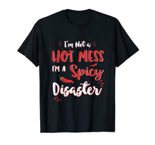 Load image into Gallery viewer, I'm Not A Hot Mess I'm A Spicy Disaster Sarcastic Shirt