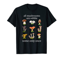 Load image into Gallery viewer, all mushrooms are edible some only once tshirt