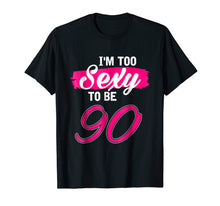 Load image into Gallery viewer, I'm too sexy to be 90 Years Old Shirt 90th Birthday Gift
