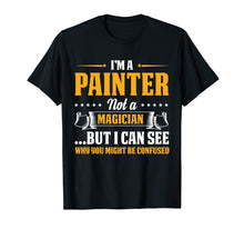 Load image into Gallery viewer, I'm A Painter Not A Magician Be Confused T-Shirt