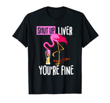 Load image into Gallery viewer, Shut Up Liver You're Fine Flamingo Drink Beer Funny Shirt