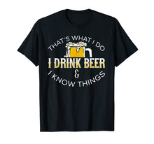 Load image into Gallery viewer, Thats What We Do I Drink Beer Know Things beer t-shirt