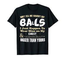 Load image into Gallery viewer, Don't tell me I haven't got balls I just happen funny Tshirt