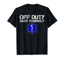 Load image into Gallery viewer, Funny EMS Shirt for EMTs - Off Duty Save Yourself