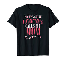 Load image into Gallery viewer, My Favorite Doctor Calls Me Mom Dentist Medical Gift Shirt