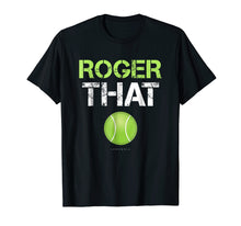 Load image into Gallery viewer, Roger That Shirt - Funny Tennis T Shirt