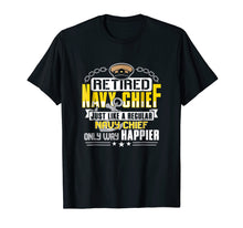 Load image into Gallery viewer, Retired Navy Chief Only Way Happier T Shirt