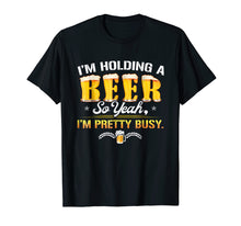 Load image into Gallery viewer, Holding A Beer I'm Pretty Busy Funny Shirt Craft Beer Club
