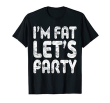 Load image into Gallery viewer, I'm Fat Let's Party T-Shirt Drinking Gift Shirt
