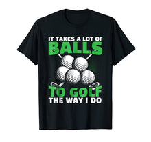 Load image into Gallery viewer, It Takes A Lot of Balls to Golf The Way I Do Funny Shirt