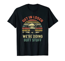Load image into Gallery viewer, Get In Loser We're Doing Butt Stuff Vintage Shirt