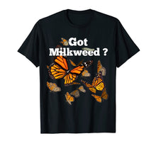 Load image into Gallery viewer, Monarch Butterfly Plant Got Milkweed Shirt