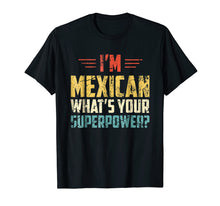 Load image into Gallery viewer, I'm Mexican What's Your Super Power - Funny Mexico T-Shirt