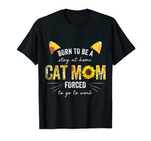 Load image into Gallery viewer, Born To Be Stay At Home Cat Mom Forced To Go To Work Shirt