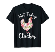 Load image into Gallery viewer, Not Today Clucker Flower Floral TShirt- Cluck Shirt Clucker