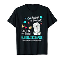 Load image into Gallery viewer, Always Be Yourself Unless You Can Be A Old English Sheepdog
