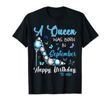 Load image into Gallery viewer, A Queen Was Born In September Happy Birthday To Me Shirt