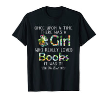 Load image into Gallery viewer, Once Upon A Time There Was A Girl Who Loved Books Shirt