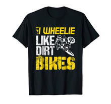 Load image into Gallery viewer, Dirtbike I Wheelie Like Dirt Bikes - Biker Gift T Shirt