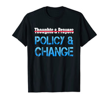 Load image into Gallery viewer, Policy Change Not Thoughts and Prayers Gun Violence Tshirt