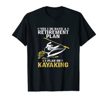 Load image into Gallery viewer, Kayaking - Do have a retirement plan plan on kayaking Shirt