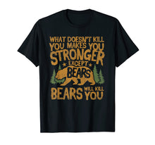 Load image into Gallery viewer, What Doesn't Kill You Makes You Stronger Except Bears Shirt
