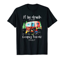 Load image into Gallery viewer, If I'm Drunk It's My Camping Friends Fault TShirt
