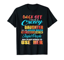 Load image into Gallery viewer, BACK OFF I HAVE CRAZY DAUGHTER SHE HAS ANGER ISSUES T SHIRT