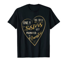 Load image into Gallery viewer, Only The Best Sisters Get Promoted To Auntie Shirt