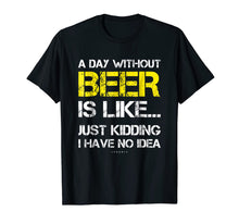 Load image into Gallery viewer, A Day Without Beer - Funny Beer Lover Gift Tee Shirts