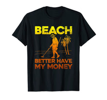 Load image into Gallery viewer, Beach Better Have My Money Shirt Funny Metal Detecting