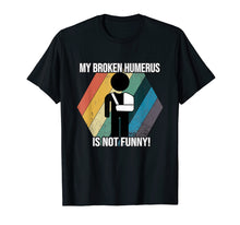 Load image into Gallery viewer, Broken Arm Shirt - My Broken Humerus is not Funny
